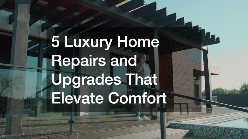 5 Luxury Home Repairs and Upgrades That Elevate Comfort